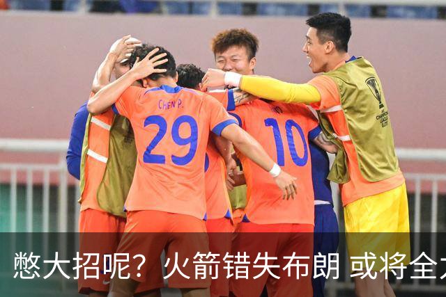 憋大招呢？火箭错失布朗 或将全力追逐欧文
